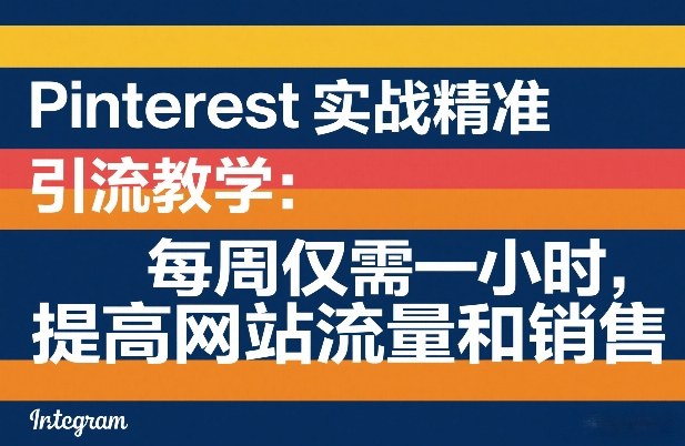 Pinterest实战精准引流教学:每周仅需一小时,提高网站流量和销售——生财有道创业项目网-生财有道
