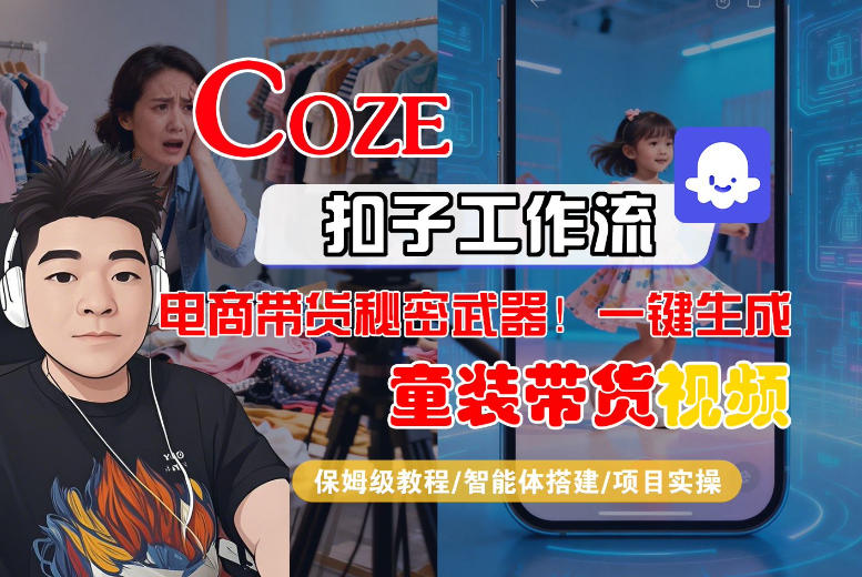 Coze智能体工作流一键生成“童装带货“短视频,全流程保姆级教学——生财有道创业项目网-生财有道