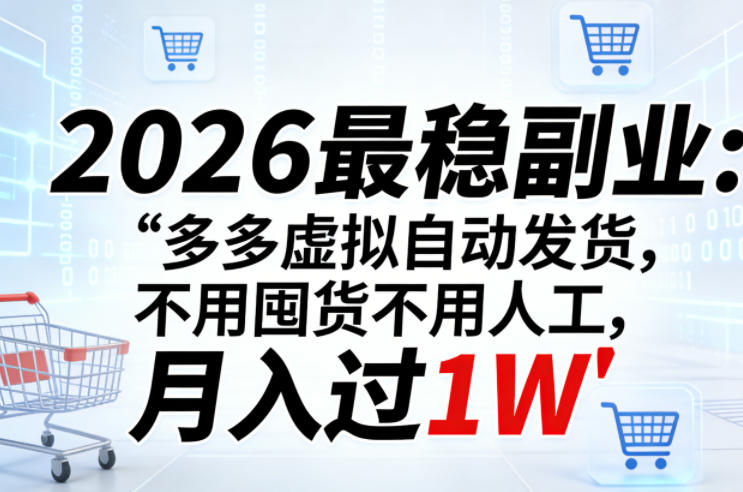 2026最稳副业:多多虚拟自动发货,不用囤货不用人工,月入过1W【揭秘】——生财有道创业项目网-生财有道