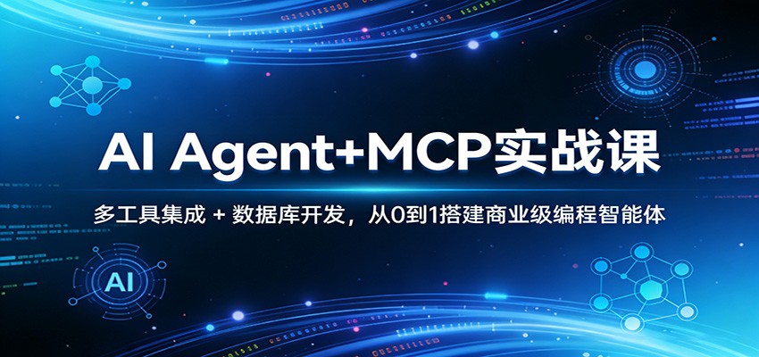 AI Agent+MCP实战课：多工具集成 + 数据库开发，从0到1搭建商业级编程智能体_生财有道创业网-生财有道