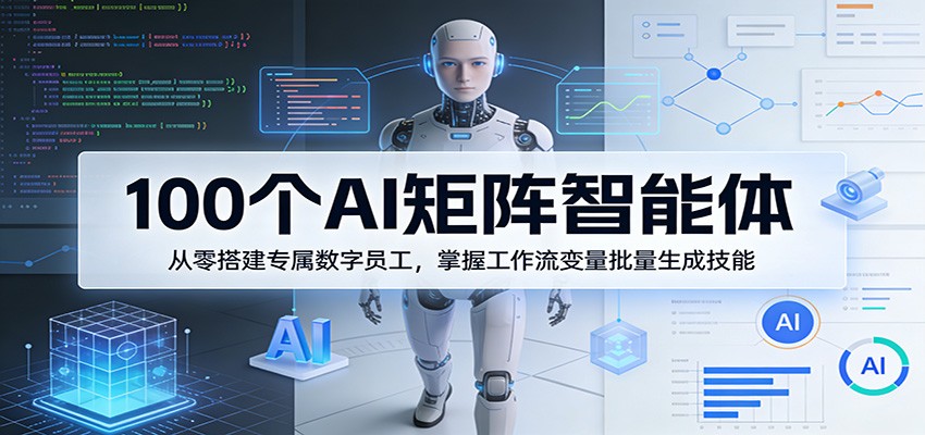 100个AI矩阵智能体，从零搭建专属数字员工，掌握工作流变量批量生成技能_生财有道创业网-生财有道