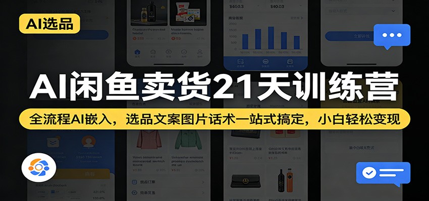AI闲鱼卖货21天训练营：全流程AI嵌入，选品文案图片话术一站式搞定，小白轻松变现_生财有道创业网-生财有道