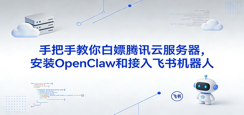 手把手教你白嫖腾讯云服务器，安装OpenClaw和接入飞书机器人_生财有道创业网-生财有道