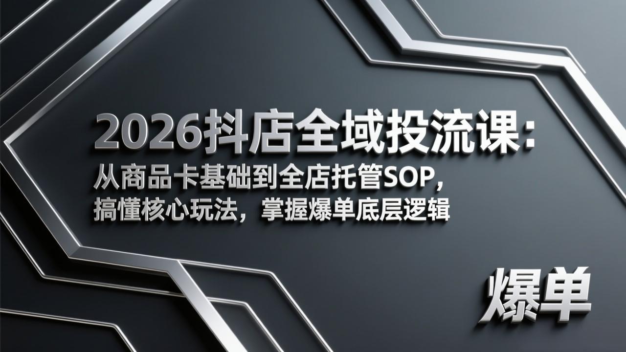 （17569期）2026抖店全域投流课：从商品卡基础到全店托管SOP，搞懂核心玩法，掌握爆单底层逻辑_生财有道创业项目网-生财有道