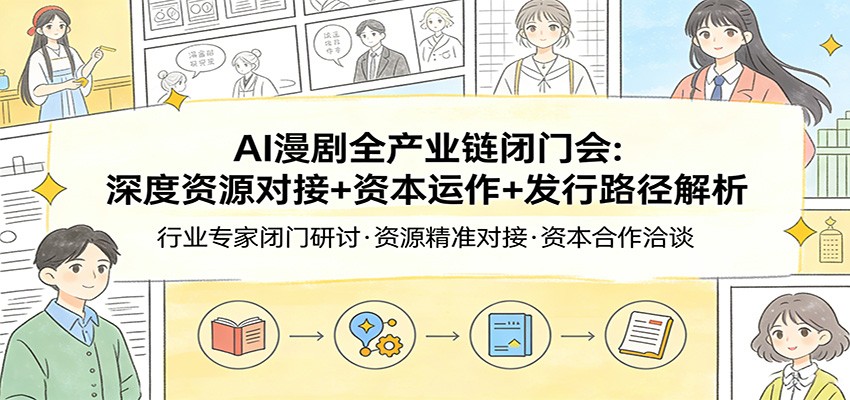 AI漫剧全产业链闭门会：深度资源对接+资本运作+发行路径解析_生财有道创业网-生财有道