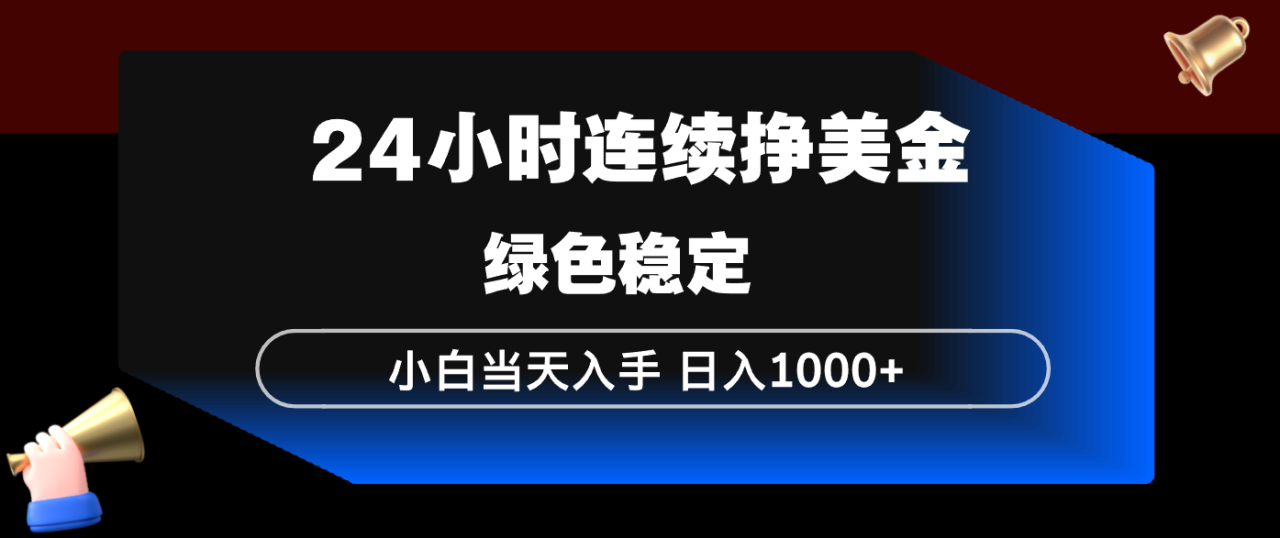（17588期）24小时连续断挣美金，小白当天上手，简单易操作，绿色稳定，日入1000+_生财有道创业项目网-生财有道
