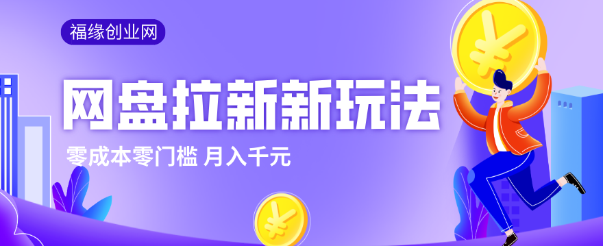 2026网盘拉新新玩法，手把手教你实操，零门槛零成本小白跟着操作也能月入千元_生财有道创业网-生财有道