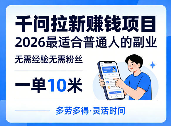 一单10米,不少人都在找的千问拉新賺钱项目,无需经验无需粉丝,2026最适合普通人副业——生财有道创业项目网-生财有道