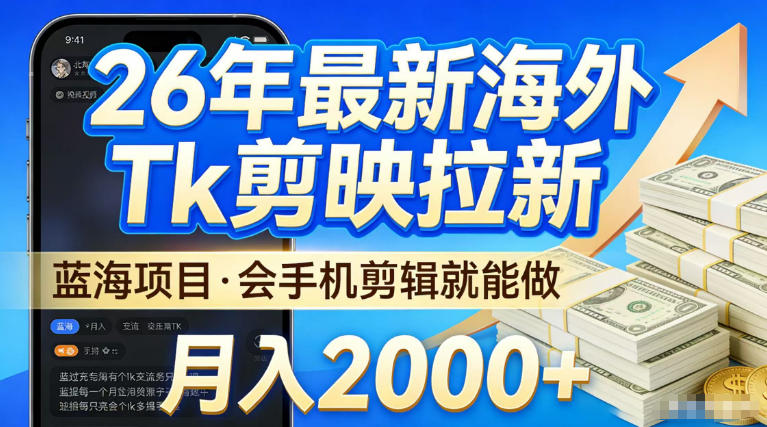 2026最新海外TK剪映拉新，当下真正蓝海项目，会基础手机剪辑就能做，单月稳入2W+【揭秘】——生财有道创业项目网-生财有道