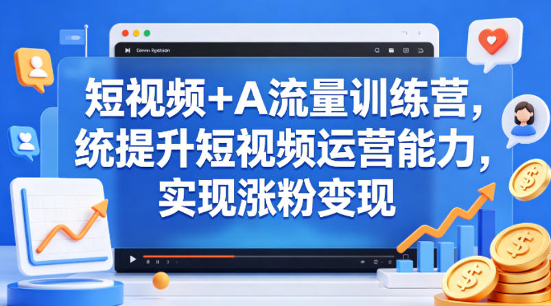 短视频+AI流量训练营，统提升短视频运营能力，实现涨粉变现——生财有道创业项目网-生财有道