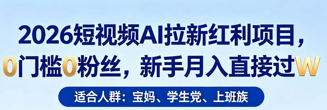 2026短视频AI拉新红利项目，0门槛0粉丝，新手月入直接过1W——生财有道创业项目网-生财有道