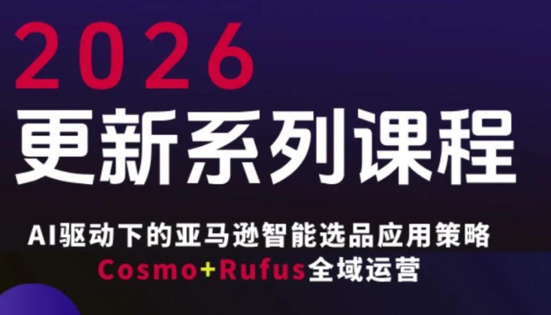 跨境亚马逊FBA系统课程，AI驱动下的亚马逊智能选品应用策略Cosmo+Rufus全域运营（更新26年4月）——生财有道创业项目网-生财有道