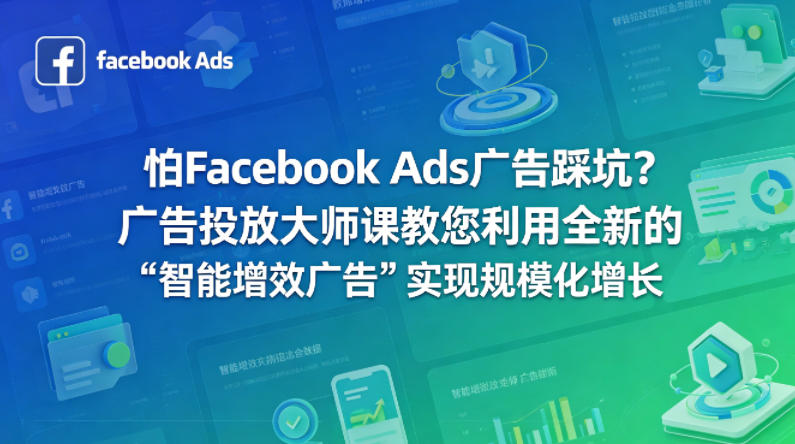 怕Facebook Ads广告踩坑？广告投放大师课教您利用全新的“智能增效广告”实现规模化增长【原创双语字幕】——生财有道创业项目网-生财有道