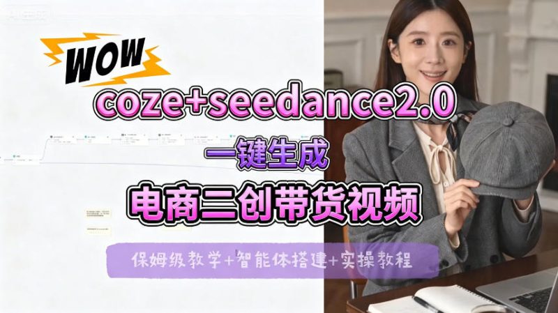 【Coze工作流搭建实操教程】seedance2.0+coze一键生成电商二创带货视频，全流程保姆级教学——生财有道创业项目网-生财有道
