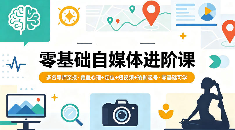 零基础自媒体进阶课，多名导师亲授，覆盖心理+定位+短视频+瑜伽起号，零基础可学——生财有道创业项目网-生财有道