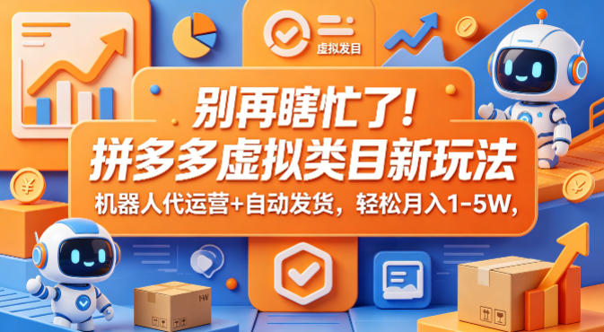 别再瞎忙了！拼多多虚拟类目新玩法，机器人代运营+自动发货，轻松月入1-5W【揭秘】——生财有道创业项目网-生财有道