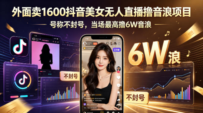 图片[1]-外面卖1600抖音美女无人直播撸音浪项目，号称不封号，当场最高撸6W音浪！【附详细教程】——生财有道创业项目网-生财有道
