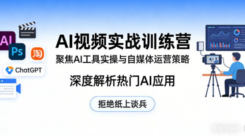 AI视频实战训练营，聚焦AI工具实操与自媒体运营策略，深度解析热门AI应用，拒绝纸上谈兵——生财有道创业项目网-生财有道