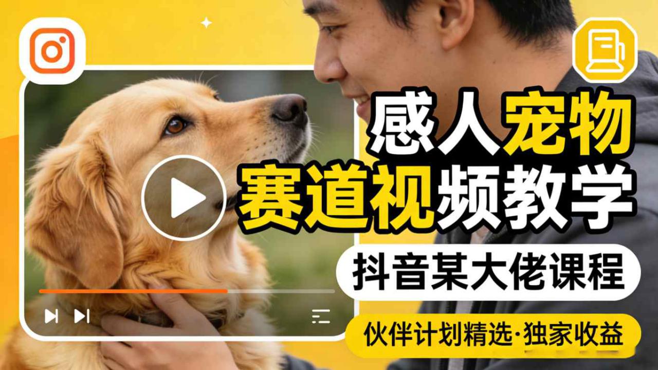 感人宠物赛道视频教学,抖音某大佬课程,可做伙伴计划精选独家收益——生财有道创业项目网-生财有道
