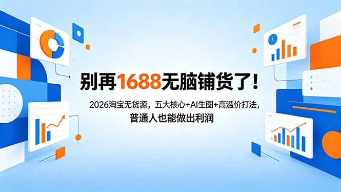 （18236期）别再1688无脑铺货了！2026淘宝无货源，五大核心+AI生图+高溢价打法，普通人也能做出利润_生财有道创业项目网-生财有道