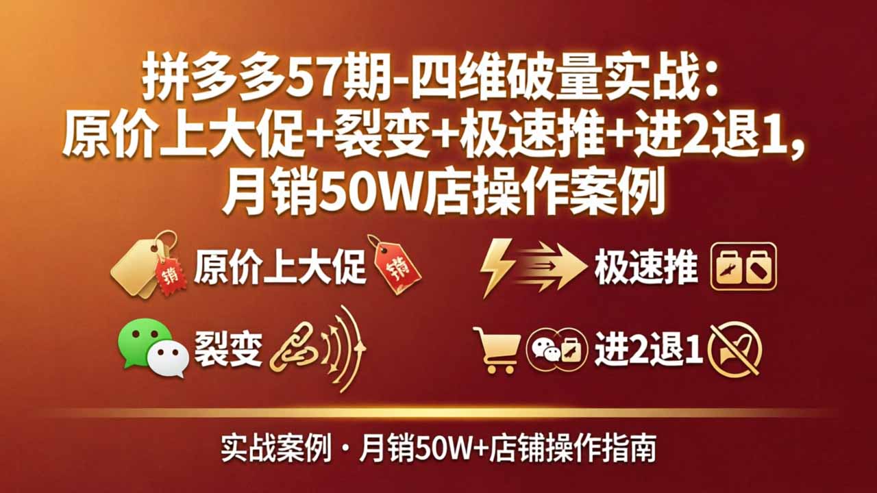 （17986期）拼多多57期-四维破量实战：原价上大促+裂变+极速推+进2退1，月销50W店操作案例_生财有道创业项目网-生财有道