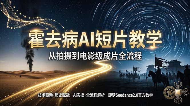 （18155期）《霍去病》AI短片教学：即梦AI Seedance2.0实操，从拍摄到电影级成片全流程_生财有道创业项目网-生财有道