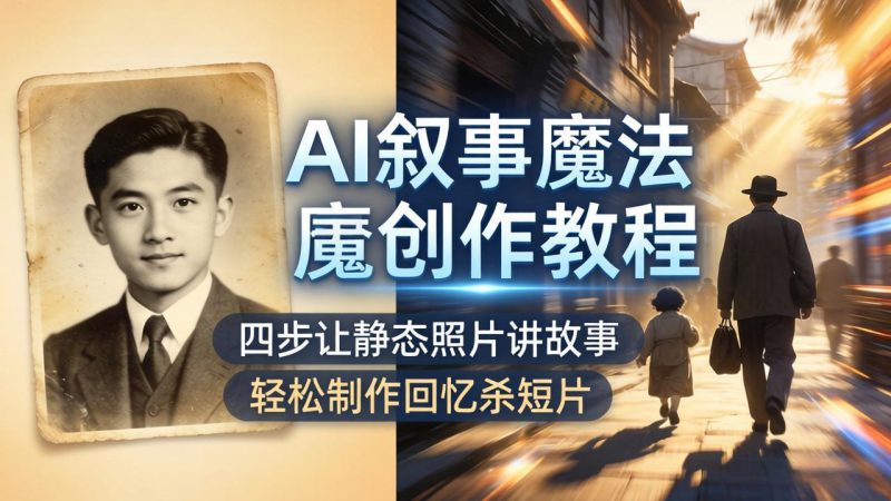 （18208期）AI叙事魔法创作教程，四步让静态照片讲故事，老照片修复加动态特效，轻松制作回忆杀短片_生财有道创业项目网-生财有道