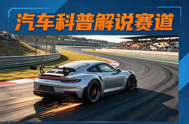 图片[1]-（17995期）汽车科普解说赛道变现教程：文案+素材+剪辑+录音全教学，单条视频点赞几十万+_生财有道创业项目网-生财有道