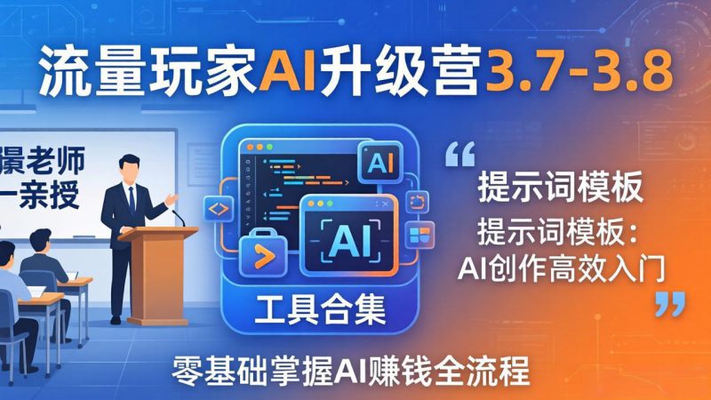 （18022期）流量玩家AI升级营3.7-3.8全套资料：多老师亲授+工具合集+提示词模板，零基础掌握AI赚钱全流程_生财有道创业项目网-生财有道