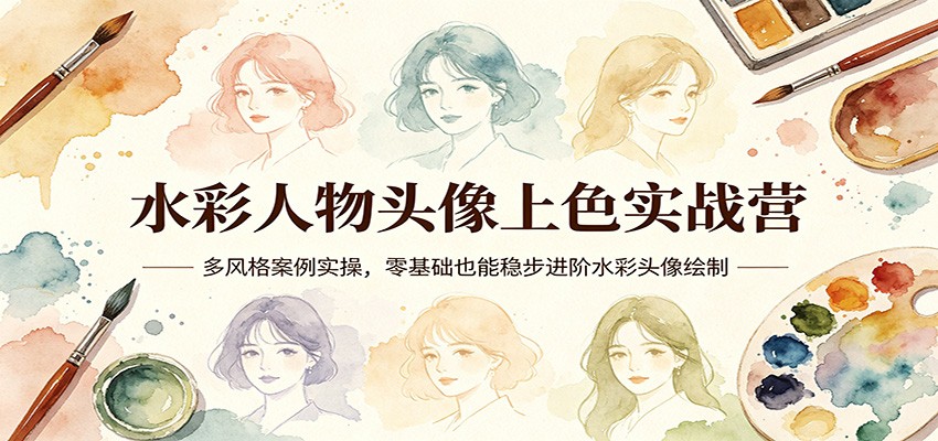 水彩人物头像上色实战营：多风格案例实操，零基础也能稳步进阶水彩头像绘制_生财有道创业网-生财有道