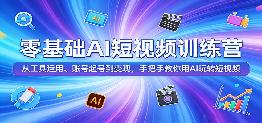 零基础AI短视频训练营:从工具运用、账号起号到变现,手把手教你用AI玩转短视频_生财有道创业网-生财有道