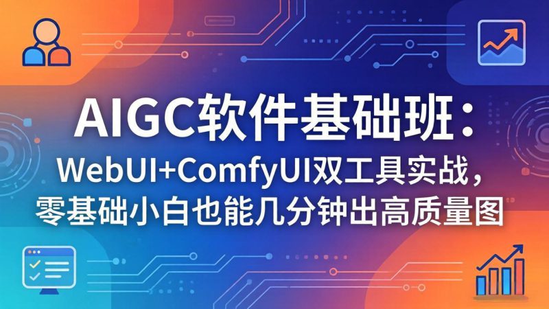 （18267期）AIGC软件基础班：WebUI+ComfyUI双工具实战，零基础小白也能几分钟出高质量图_生财有道创业项目网-生财有道