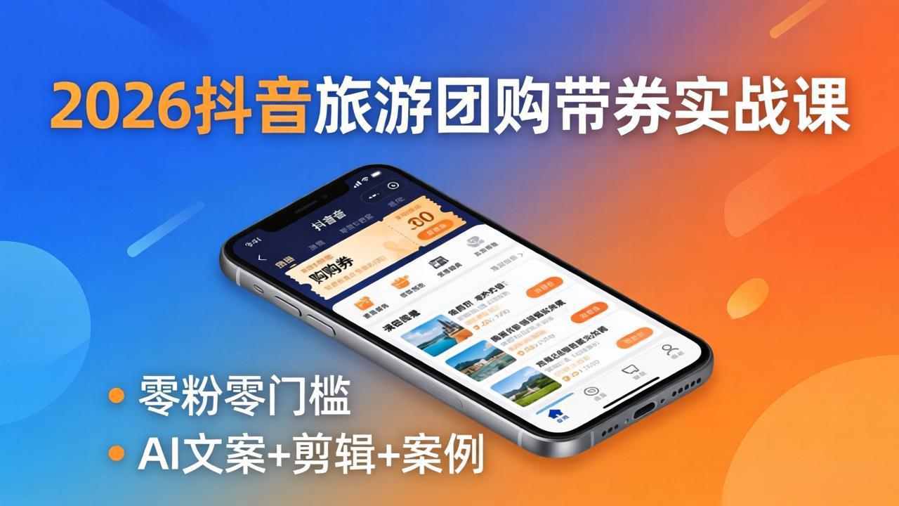 （18175期）2026抖音旅游团购带券实战课：零粉零门槛，AI文案+剪辑+案例，躺着赚门票佣金_生财有道创业项目网-生财有道
