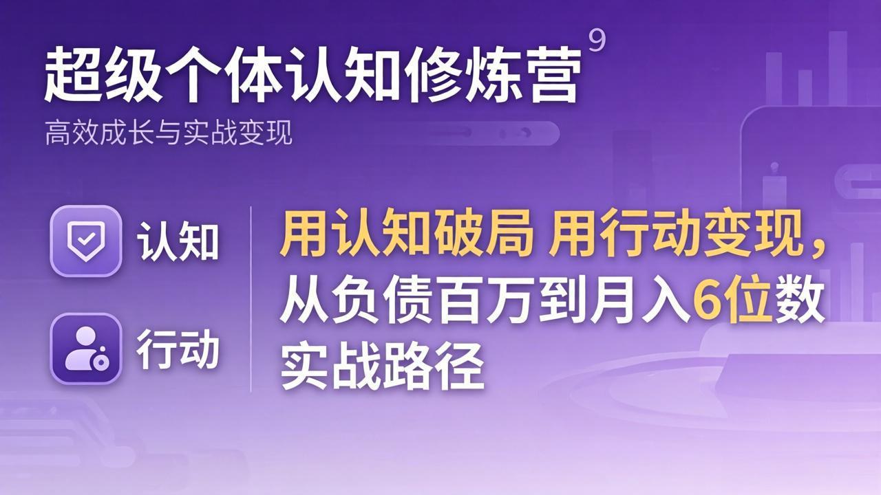 (17854期)超级个体认知修炼营:用认知破局用行动变现,从负债百万到月入6位数实战路径_生财有道创业项目网-生财有道
