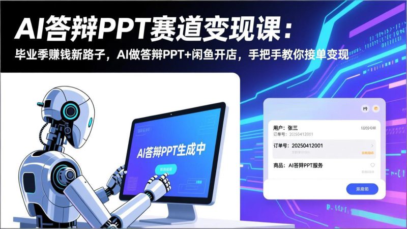 （17546期）AI答辩PPT赛道变现课(视频+文档)：毕业季赚钱新路子，AI做答辩PPT+闲鱼开店，教你接单变现_生财有道创业项目网-生财有道