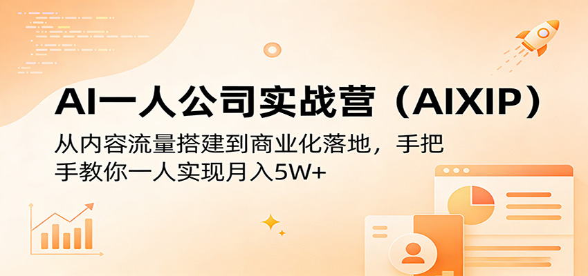 AI一人公司实战营(AIXIP):从内容流量搭建到商业化落地,手把手教你一人实现月入5W+_生财有道创业网-生财有道