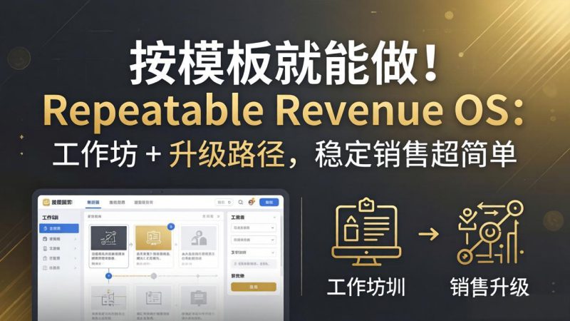 （18085期）按模板就能做！Repeatable Revenue OS：工作坊 + 升级路径，稳定销售超简单_生财有道创业项目网-生财有道