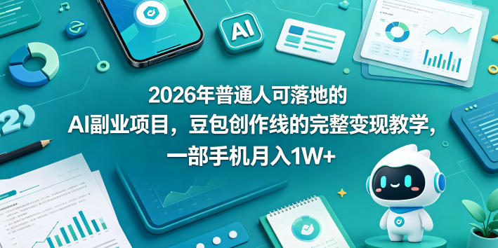 图片[1]-2026年普通人可落地的AI副业项目，豆包创作线的完整变现教学，一部手机月入1W+——生财有道创业项目网-生财有道