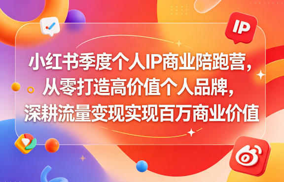 小红书季度个人IP商业陪跑营，从零打造高价值个人品牌，深耕流量变现实现百万商业价值——生财有道创业项目网-生财有道
