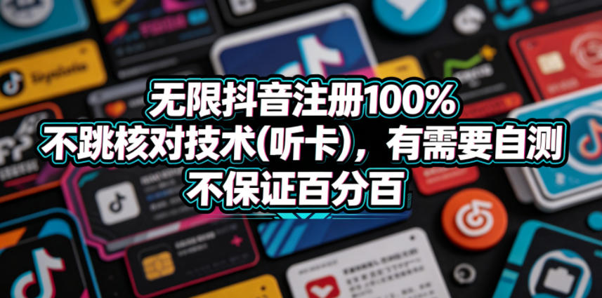 无限抖音注册100%不跳核对技术(听卡)，有需要自测，不保证百分百——生财有道创业项目网-生财有道