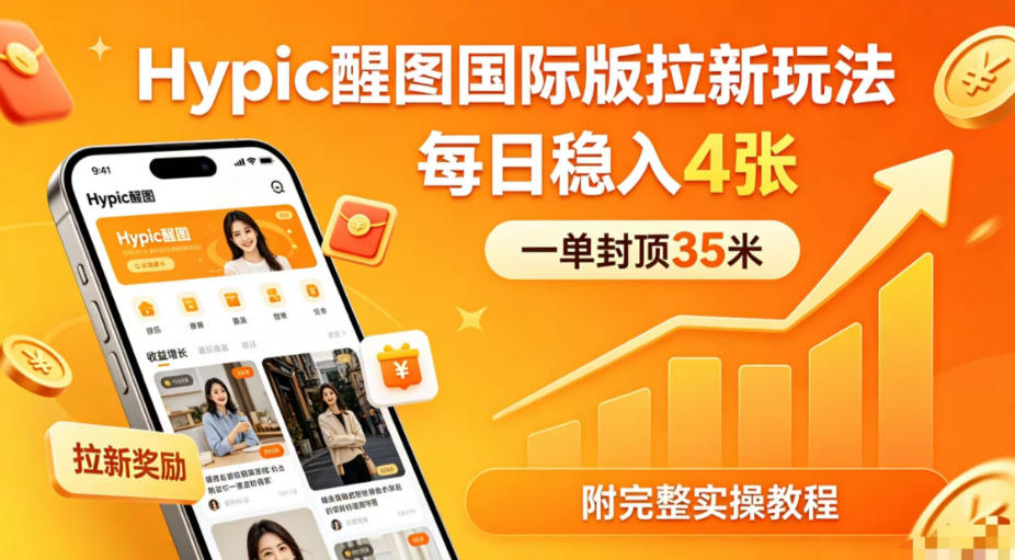 一单封顶35米，实测Hypic醒图国际版拉新玩法，每日稳入4张（附完整实操教程）——生财有道创业项目网-生财有道