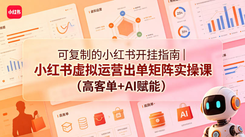 可复制的小红书开挂指南｜小红书虚拟运营出单矩阵实操课（高客单+AI赋能）——生财有道创业项目网-生财有道