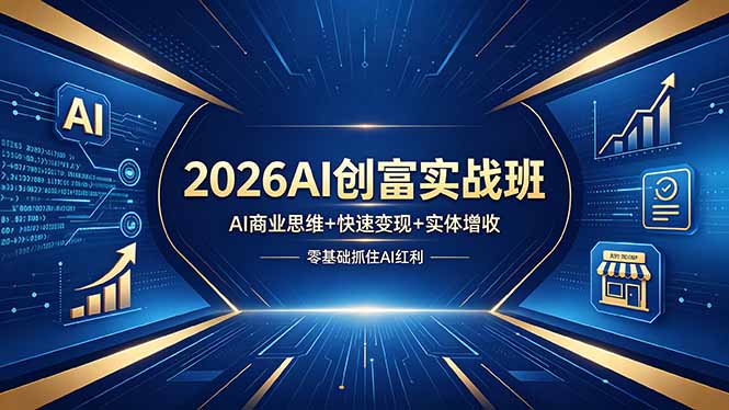 （18318期）2026AI创富实战班，AI商业思维+快速变现+实体增收，零基础抓住AI红利_生财有道创业项目网-生财有道