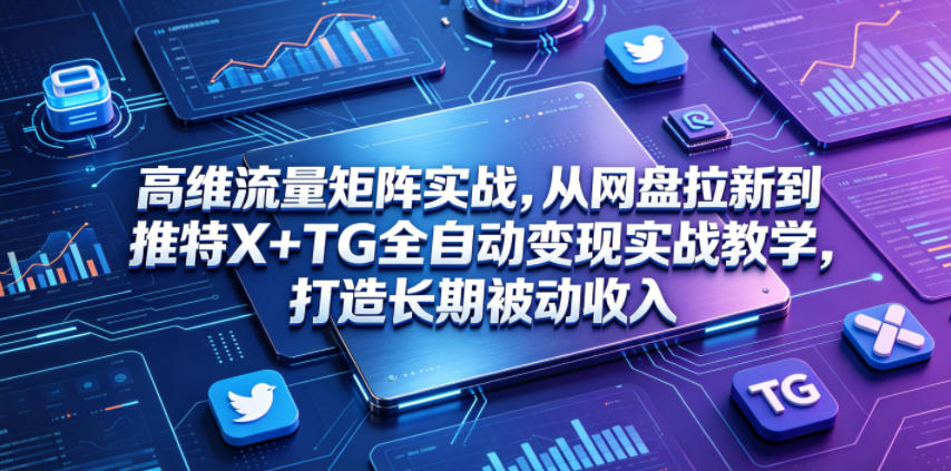图片[1]-高维流量矩阵实战，从网盘拉新到推特X+TG全自动变现实战教学，打造长期被动收入——生财有道创业项目网-生财有道