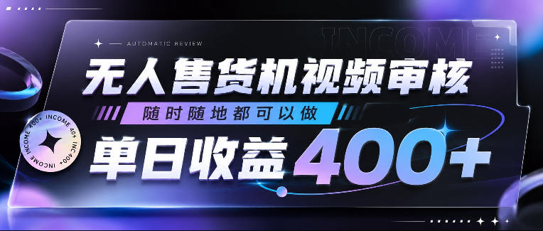 无人售货机视频审核，随时随地都可以做，单日收益400+，有手就行，人人可做【揭秘】——生财有道创业项目网-生财有道