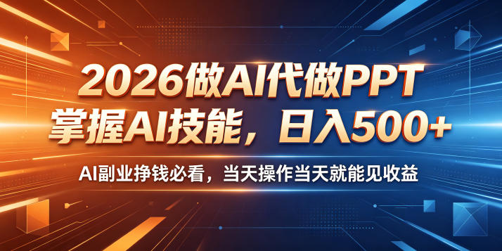 2026做AI代做PPT，掌握AI技能，日入500+，AI副业挣钱必看，当天操作当天就能见收益【揭秘】——生财有道创业项目网-生财有道