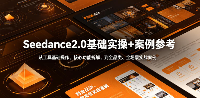 Seedance2.0基础实操+案例参考,从工具基础操作、核心功能拆解,到全品类、全场景实战案例参考全覆盖——生财有道创业项目网-生财有道