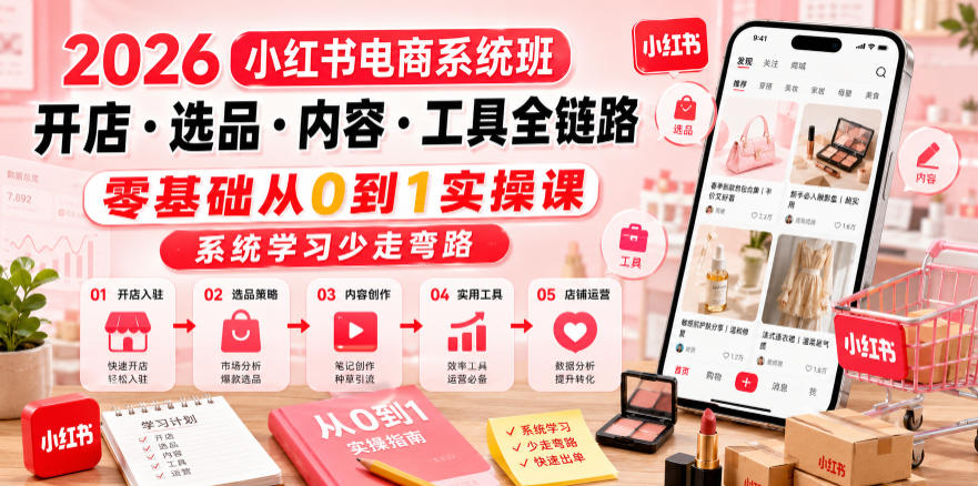 2026小红书电商系统班开店・选品・内容・工具全链路，零基础从0到1实操课，系统学习少走弯路——生财有道创业项目网-生财有道