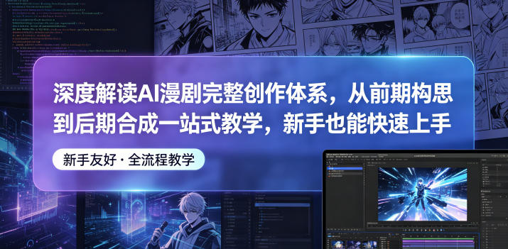 深度解读AI漫剧完整创作体系，从前期构思到后期合成一站式教学，新手也能快速上手——生财有道创业项目网-生财有道
