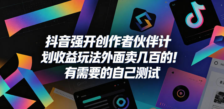抖音强开创作者伙伴计划收益玩法，外面卖几百的！有需要的自己测试——生财有道创业项目网-生财有道